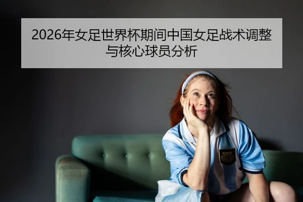 nian-nv-zu-shi-jie-bei-qi-jian-zhong-guo-nv-zu-zhan-shu-tiao-zheng-yu-he-xin-qiu-yuan-fen-xi-2-857.jpg