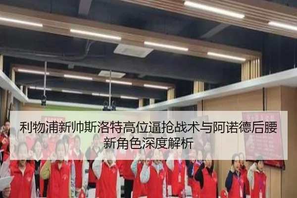 利物浦新帅斯洛特高位逼抢战术与阿诺德后腰新角色深度解析