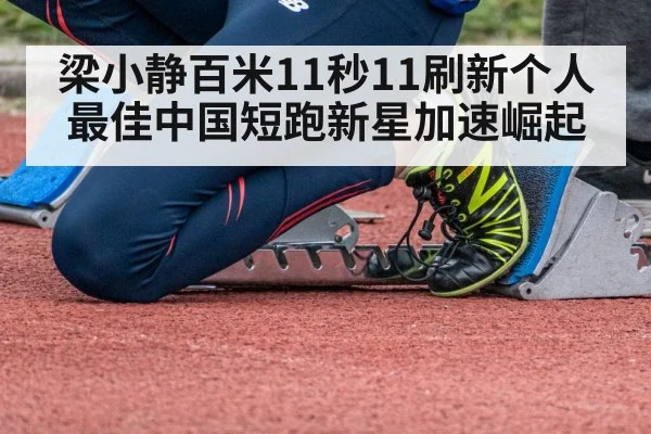 梁小静百米11秒11刷新个人最佳中国短跑新星加速崛起