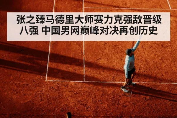 张之臻马德里大师赛力克强敌晋级八强 中国男网巅峰对决再创历史